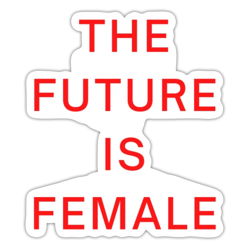 THE FUTURE IS FEMALE, Feminism Women Empowerment - Sticker