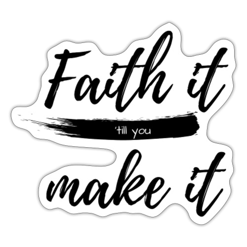 Faith it till you make it statement shirt - Sticker