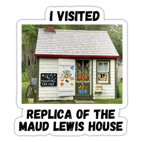 I visited the Replica of the Maud Lewis house - Sticker