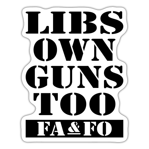 Libs Own Guns Too FAAFO - Sticker