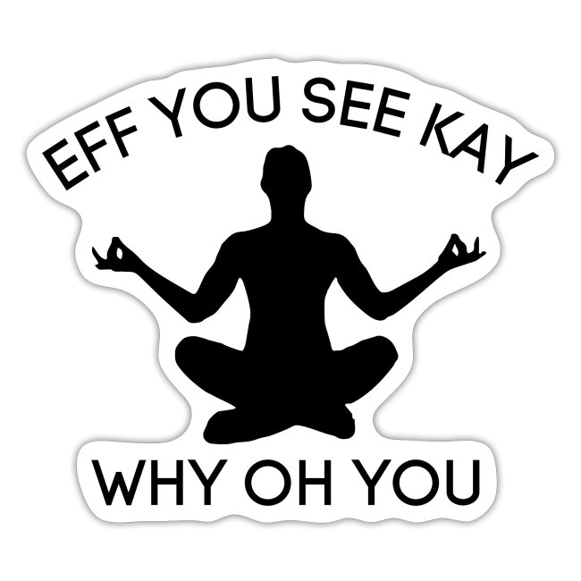 EFF YOU SEE KAY WHY OH YOU, Meditation Silhouette