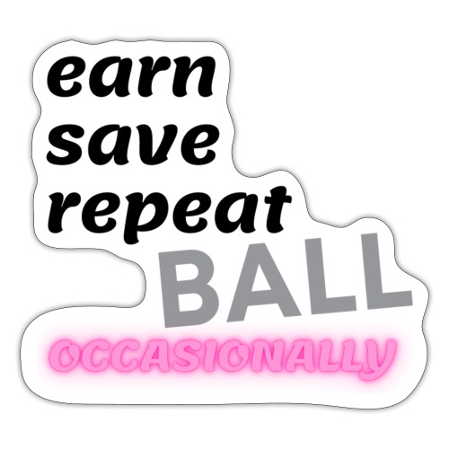 Earn Save Repeat Ball Occasionally - Sticker