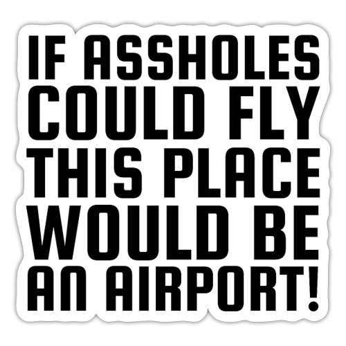 If Assholes Could Fly This Place Would Be Airport - Sticker