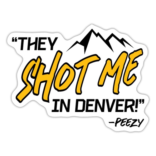 They Shot Me in Denver! - Sticker