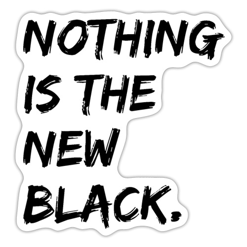 NOTHING IS THE NEW BLACK - Sticker