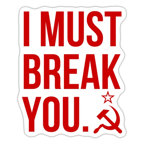 I MUST BREAK YOU Hammer Sickle Soviet Red on White - Sticker