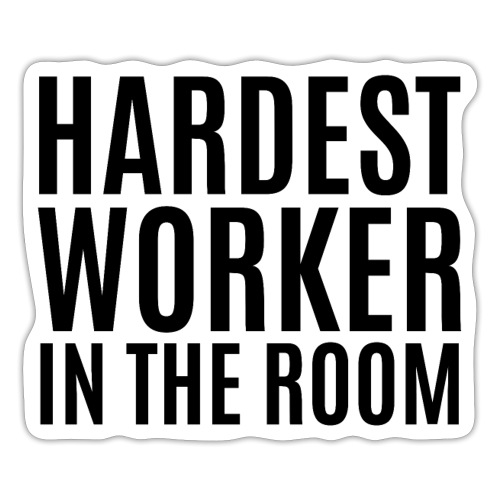 Hardest Worker In The Room (in black letters) - Sticker