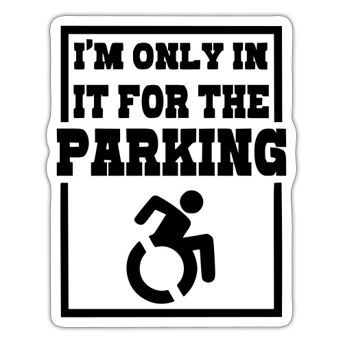 Just in a wheelchair for the parking Humor shirt # - Sticker