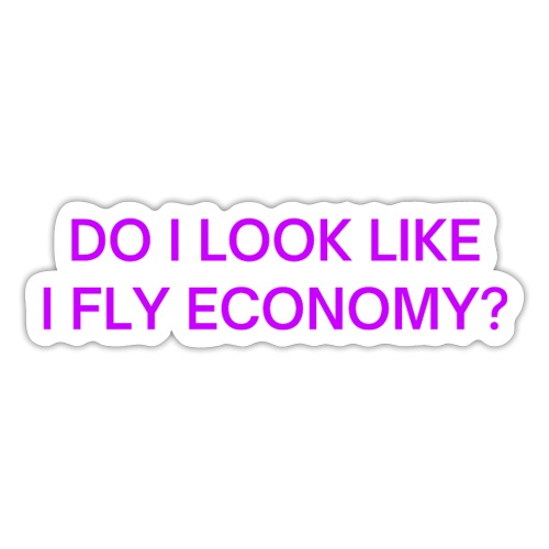 Do I Look Like I Fly Economy? (in purple letters) - Sticker