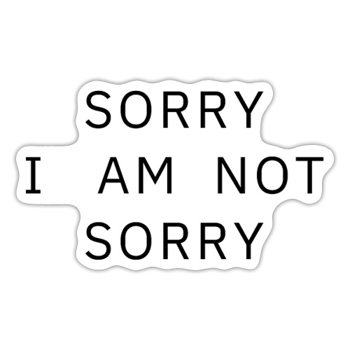 Sorry I Am Not Sorry - Sticker