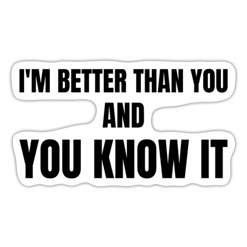I'm Better Than You And You Know It, black letters - Sticker
