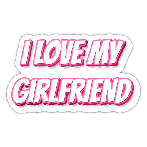 I Love My Girlfriend T-Shirt - Customizable - Sticker
