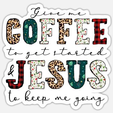 Give me coffee to get started and jesus to keep' Sticker | Spreadshirt