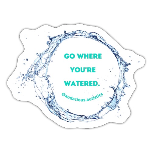 Go where you're watered [No back] - Sticker
