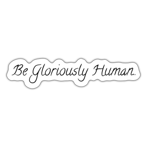 Be Gloriously Human Black - Sticker