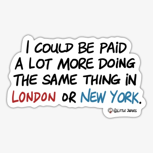 I could be paid a lot more in London or New York - Sticker