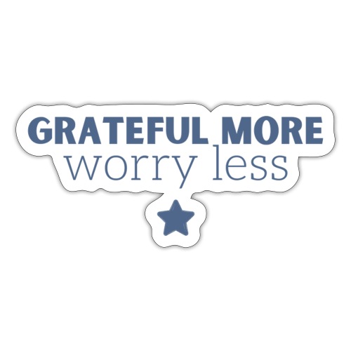 Grateful More!! Worry less... - Sticker