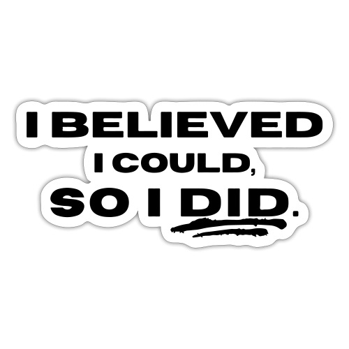 I Believed I Could So I Did by Shelly Shelton - Sticker