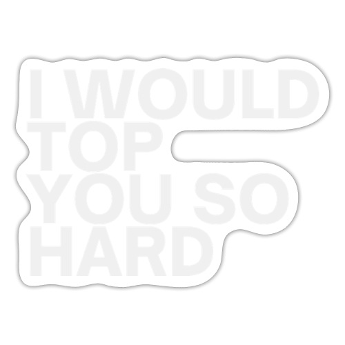I Would Top You So Hard - Sticker