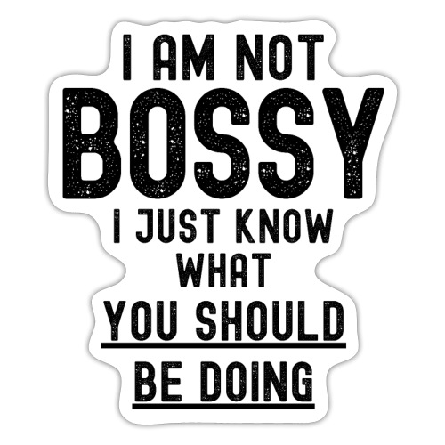 Im Not BOSSY I Just Know What You Should Be Doing - Sticker