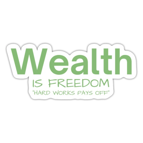 WEALTH is FREEDOM Hard Work Pays Off (Dollar Green - Sticker