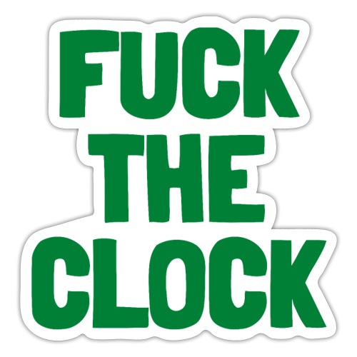 FUCK THE CLOCK (in green letters) - Sticker