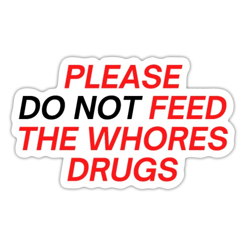 Please (Do Not) Feed The Whores Drugs (red & black - Sticker