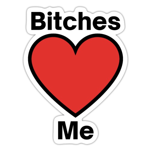 Bitches LOVE Me | Bitches Heart Me - Sticker
