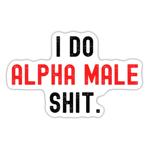 I Do Alpha Male Shit (distressed black & red text) - Sticker