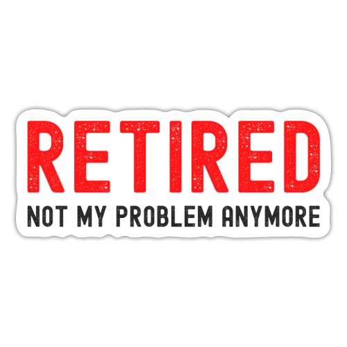 RETIRED Not My Problem Anymore (distressed vintage - Sticker