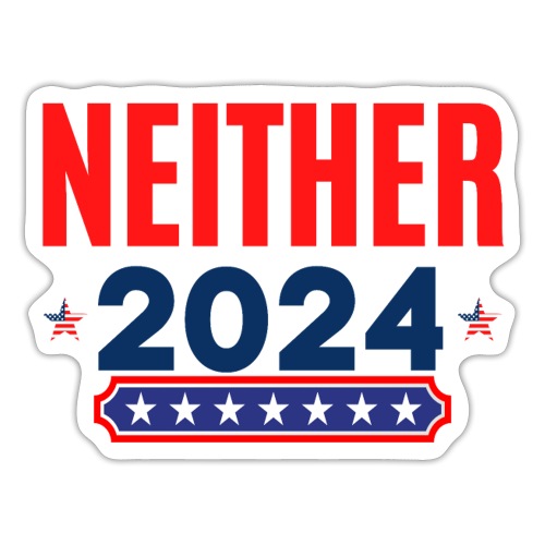 Neither 2024 | Apolitical | Nobody For President - Sticker