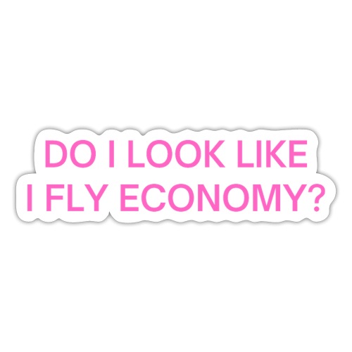 Do I Look Like I Fly Economy? (in pink letters) - Sticker