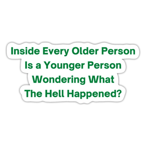 Inside Every Older Person Is a Younger Person - Sticker