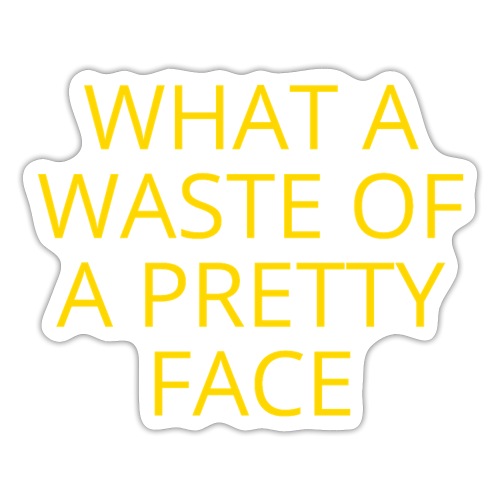 What A Waste Of A Pretty Face (in gold letters) - Sticker