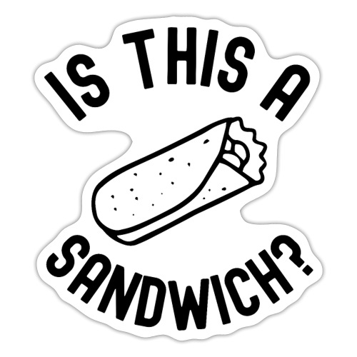Burrito Is A Sandwich? (in black letters) - Sticker