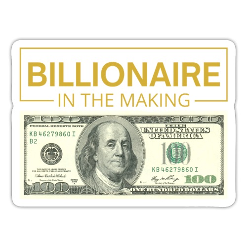 Billionaire In The Making - One Hundred Dollars - Sticker