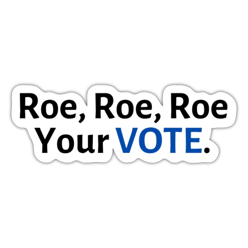 Roe, Roe, Roe Your Vote - Sticker