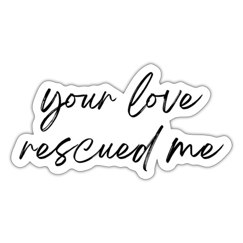 Your Love Rescued Me - Sticker