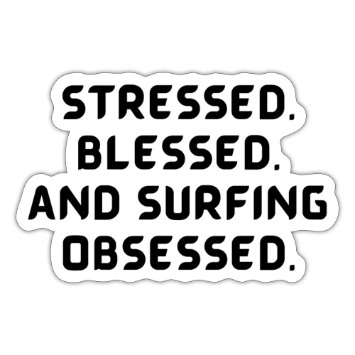 Stressed, blessed, and surfing obsessed! - Sticker