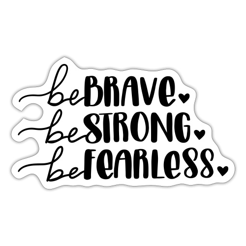 Be Brave Be Strong Be Fearless Merchandise - Sticker