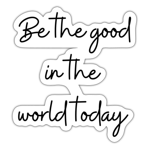Be the good in the world - Sticker