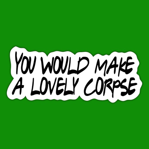 You Would Make a Lovely Corpse - Sticker