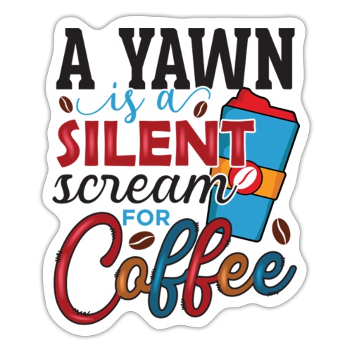 A yawn is a silent scream for Coffee lover - Sticker