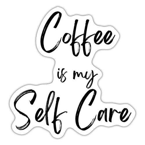 Coffee is my self care - Sticker