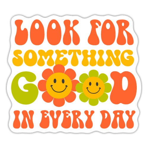 Look For Something Good In Everyday - Sticker