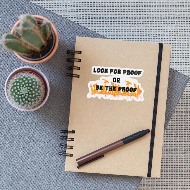 LOOK FOR PROOF OR BE THE PROOF - FIRE