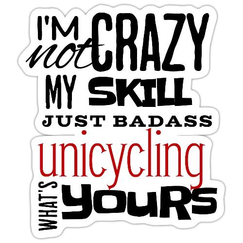 I'm Not Crazy My Skill Just Badass Unicycling - Sticker