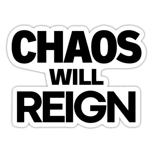 CHAOS Will REIGN(in black letters) - Sticker