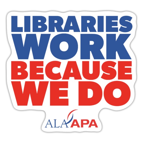 Libraries Work Because We Do - Sticker
