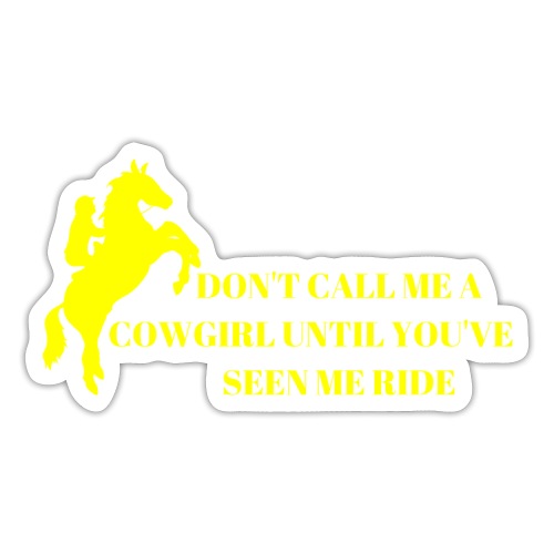 Don't Call Me A Cowgirl Until You've Seen Me Ride - Sticker